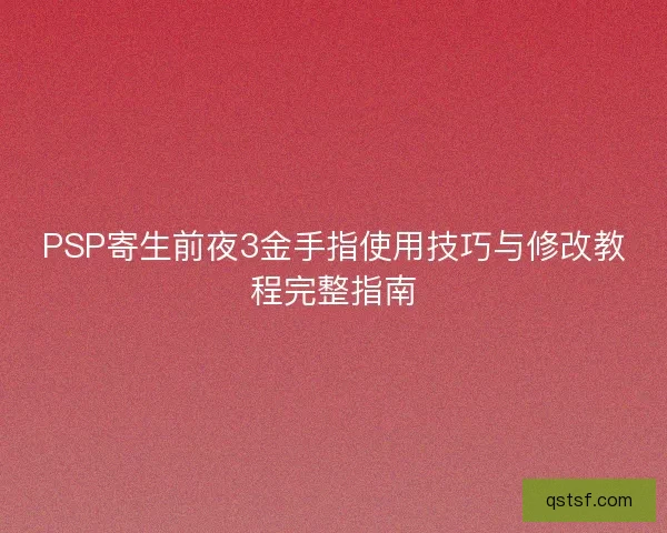PSP寄生前夜3金手指使用技巧与修改教程完整指南