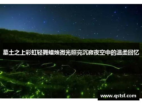 墓土之上彩虹轻舞蜡烛微光照亮沉寂夜空中的温柔回忆