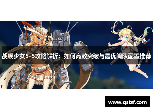 战舰少女5-5攻略解析：如何高效突破与最优舰队配置推荐